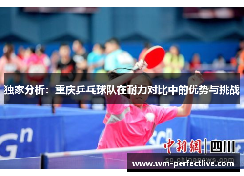 独家分析：重庆乒乓球队在耐力对比中的优势与挑战