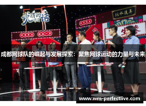 成都网球队的崛起与发展探索：聚焦网球运动的力量与未来